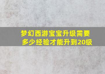 梦幻西游宝宝升级需要多少经验才能升到20级