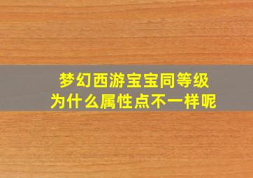 梦幻西游宝宝同等级为什么属性点不一样呢