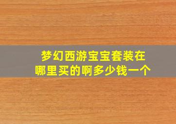 梦幻西游宝宝套装在哪里买的啊多少钱一个