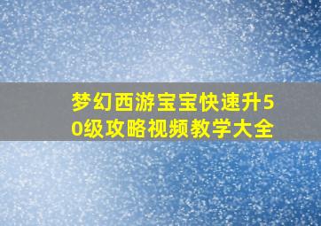 梦幻西游宝宝快速升50级攻略视频教学大全