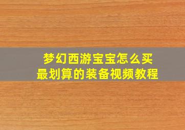 梦幻西游宝宝怎么买最划算的装备视频教程