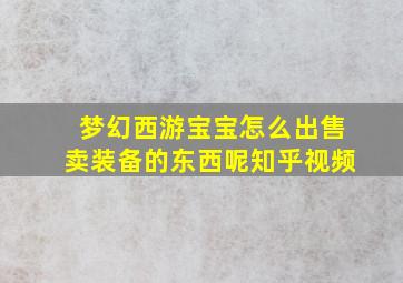 梦幻西游宝宝怎么出售卖装备的东西呢知乎视频