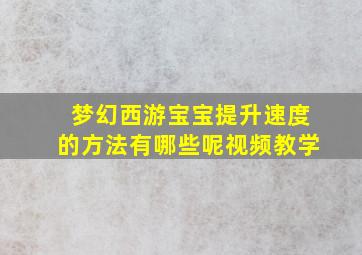 梦幻西游宝宝提升速度的方法有哪些呢视频教学