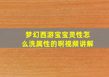 梦幻西游宝宝灵性怎么洗属性的啊视频讲解