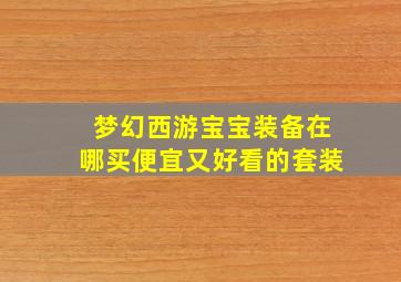 梦幻西游宝宝装备在哪买便宜又好看的套装