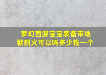 梦幻西游宝宝装备带地狱烈火可以吗多少钱一个