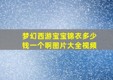 梦幻西游宝宝锦衣多少钱一个啊图片大全视频