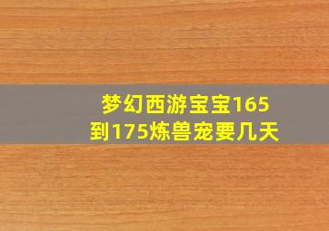 梦幻西游宝宝165到175炼兽宠要几天