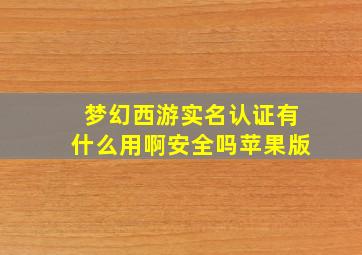 梦幻西游实名认证有什么用啊安全吗苹果版