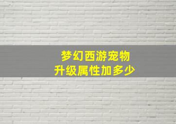 梦幻西游宠物升级属性加多少