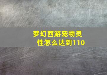 梦幻西游宠物灵性怎么达到110