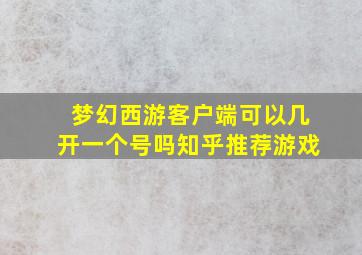 梦幻西游客户端可以几开一个号吗知乎推荐游戏