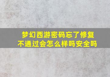 梦幻西游密码忘了修复不通过会怎么样吗安全吗