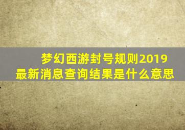 梦幻西游封号规则2019最新消息查询结果是什么意思