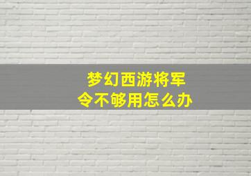 梦幻西游将军令不够用怎么办