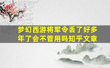 梦幻西游将军令丢了好多年了会不管用吗知乎文章