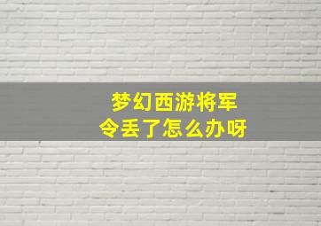 梦幻西游将军令丢了怎么办呀