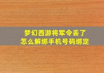 梦幻西游将军令丢了怎么解绑手机号码绑定