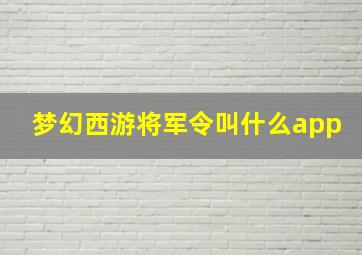 梦幻西游将军令叫什么app