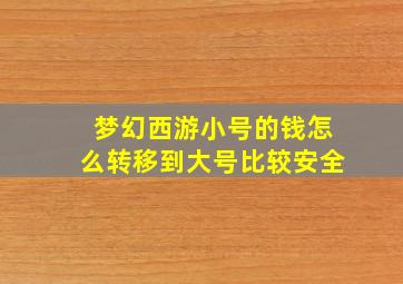 梦幻西游小号的钱怎么转移到大号比较安全