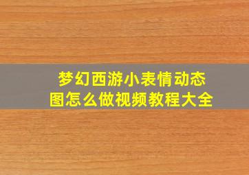 梦幻西游小表情动态图怎么做视频教程大全