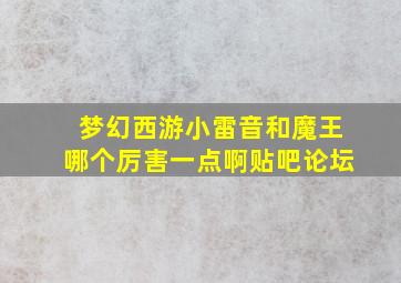 梦幻西游小雷音和魔王哪个厉害一点啊贴吧论坛