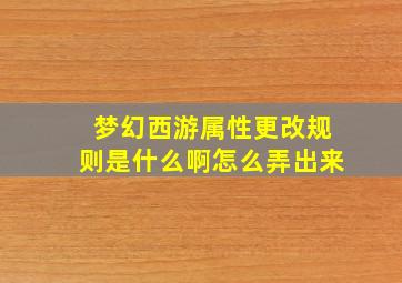 梦幻西游属性更改规则是什么啊怎么弄出来