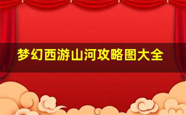 梦幻西游山河攻略图大全