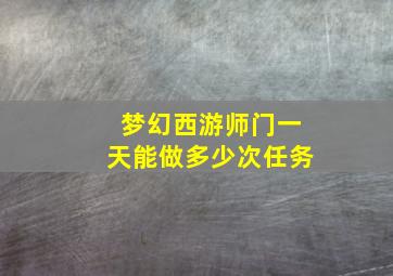 梦幻西游师门一天能做多少次任务