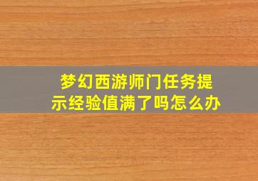 梦幻西游师门任务提示经验值满了吗怎么办