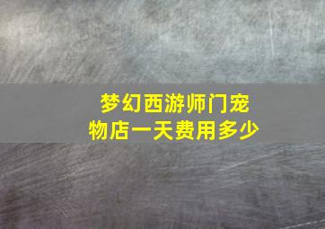 梦幻西游师门宠物店一天费用多少