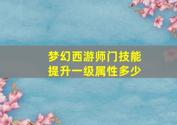 梦幻西游师门技能提升一级属性多少