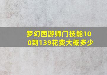 梦幻西游师门技能100到139花费大概多少