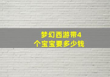 梦幻西游带4个宝宝要多少钱