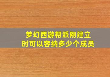 梦幻西游帮派刚建立时可以容纳多少个成员