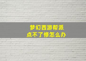 梦幻西游帮派点不了修怎么办