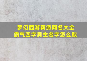 梦幻西游帮派网名大全霸气四字男生名字怎么取