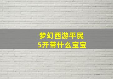 梦幻西游平民5开带什么宝宝