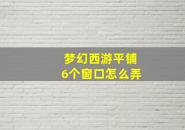 梦幻西游平铺6个窗口怎么弄