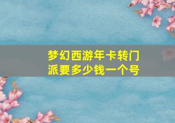 梦幻西游年卡转门派要多少钱一个号