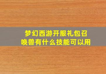 梦幻西游开服礼包召唤兽有什么技能可以用