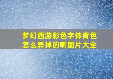 梦幻西游彩色字体青色怎么弄掉的啊图片大全