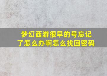 梦幻西游很早的号忘记了怎么办啊怎么找回密码