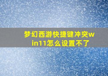 梦幻西游快捷键冲突win11怎么设置不了