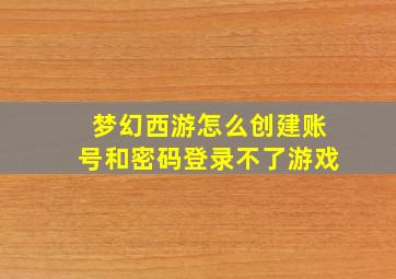 梦幻西游怎么创建账号和密码登录不了游戏