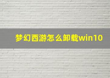 梦幻西游怎么卸载win10