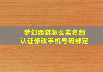 梦幻西游怎么实名制认证修改手机号码绑定