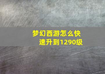 梦幻西游怎么快速升到1290级