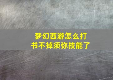 梦幻西游怎么打书不掉须弥技能了