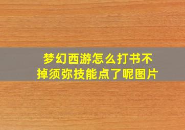 梦幻西游怎么打书不掉须弥技能点了呢图片